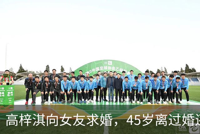 高梓淇向女友求婚，45岁离过婚还有个儿子，不被女方父母接受